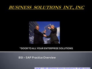 BUSINESS  SOLUTIONS  INT., INC “DOOR TO ALL YOUR ENTERPRISE SOLUTIONS BSI – SAP Practice Overview 