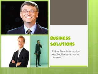 Business
Solutions
All the Basic information
required to fresh start a
business.
 