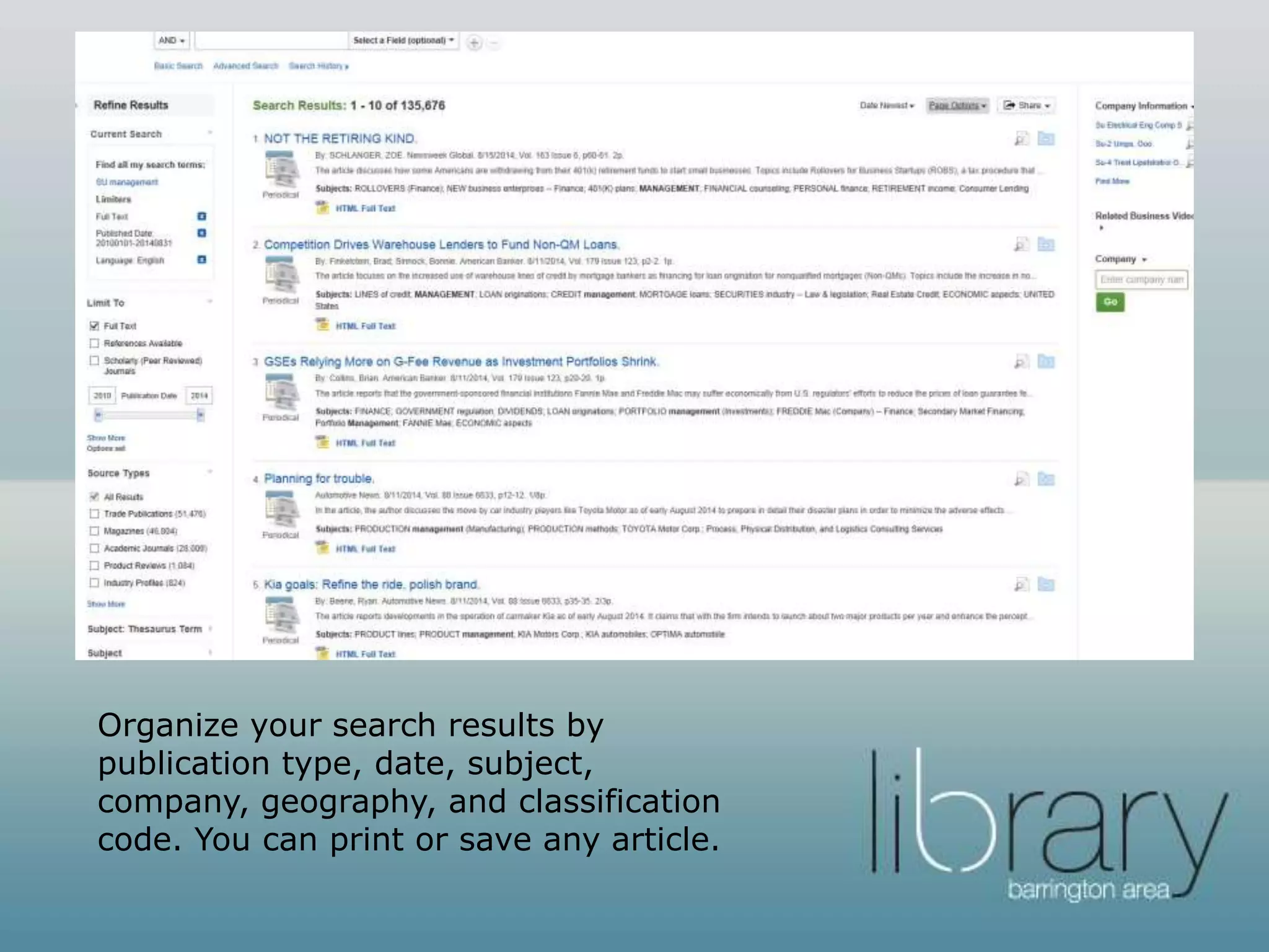Organize your search results by
publication type, date, subject,
company, geography, and classification
code. You can print or save any article.
 