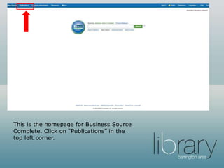This is the homepage for Business Source
Complete. Click on “Publications” in the
top left corner.
 