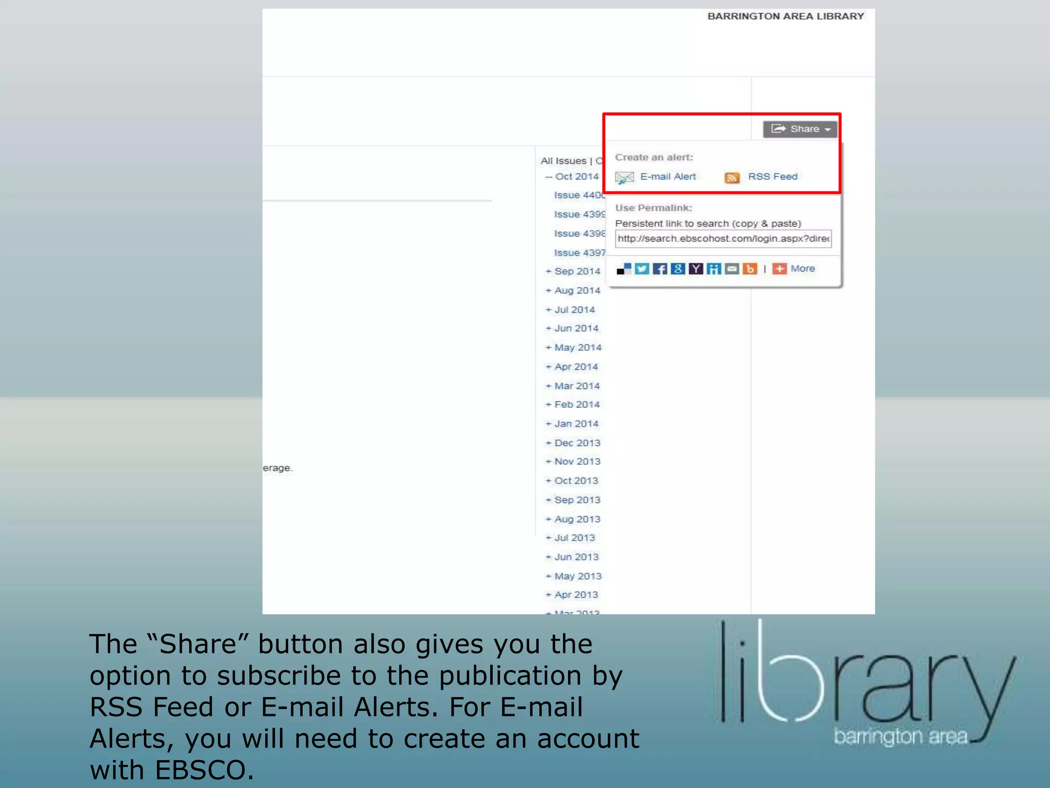 The “Share” button also gives you the
option to subscribe to the publication by
RSS Feed or E-mail Alerts. For E-mail
Alerts, you will need to create an account
with EBSCO.
 