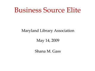 Business Source Elite Maryland Library Association May 14, 2009 Shana M. Gass Clipart ETC: http://etc.usf.edu/clipart 