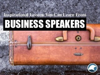 BUSINESS SPEAKERS
Inspirational Lessons You Can Learn From
 