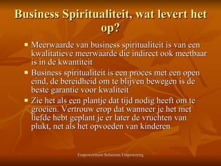 Business Spiritualiteit, wat levert het op? <ul><ul><li>Meerwaarde van business spiritualiteit is van een kwalitatieve mee...