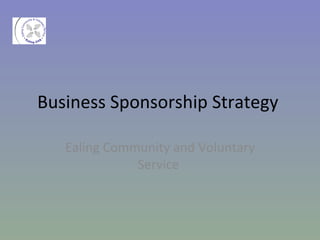 Business Sponsorship Strategy  Ealing Community and Voluntary Service  