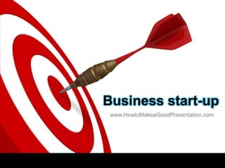 Business start-up
 www.HowtoMakeaGoodPresentation.com
 