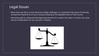 Legal Issues
• Many start-ups fail to survive because of legal challenges, it is essential to be aware of licensing
and pe...