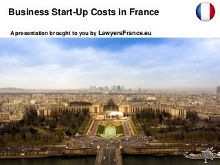 Business Start-Up Costs in France
A presentation brought to you by LawyersFrance.eu
1
 