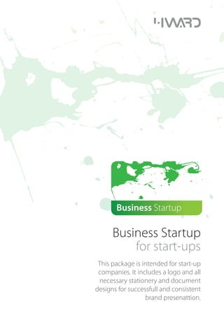 Business Startup

      Business Startup
          for start-ups
 This package is intended for start-up
 companies. It includes a logo and all
 necessary stationery and document
designs for successfull and consistent
                  brand presenattion.
 