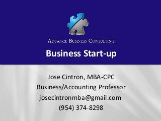 Business Start-up
Jose Cintron, MBA-CPC
Business/Accounting Professor
josecintronmba@gmail.com
(954) 374-8298
 