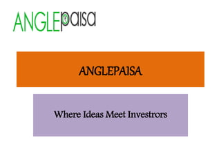 ANGLEPAISA
Where Ideas Meet Investrors
 