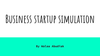 Business startup simulation
By Walaa Abudiak
 