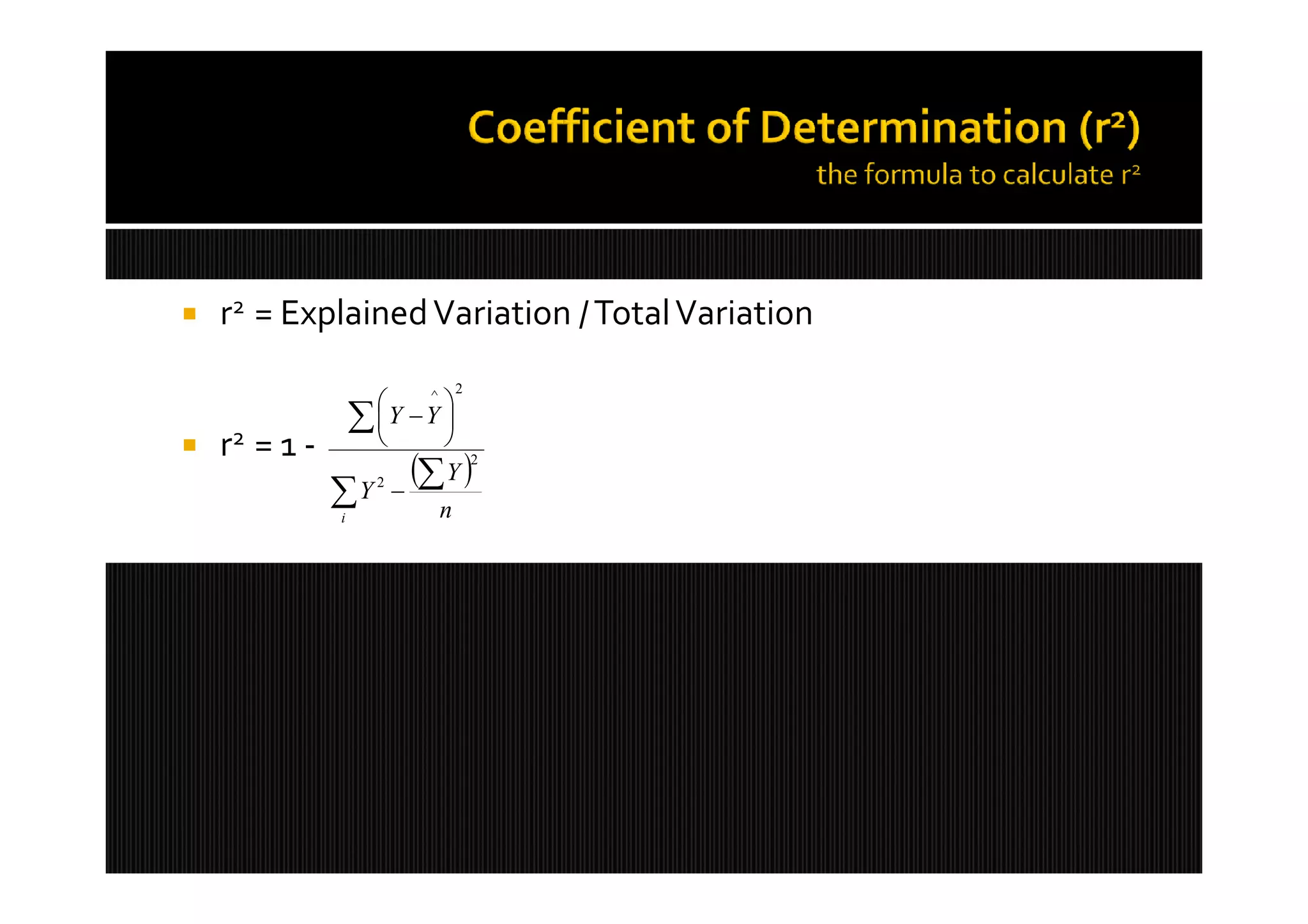    r2 = Explained Variation / Total Variation
                          2
                       ^
                          
                  Y  Y 
                         
   r2 = 1 -
                       Y 2
               Y 2  n
               i
 