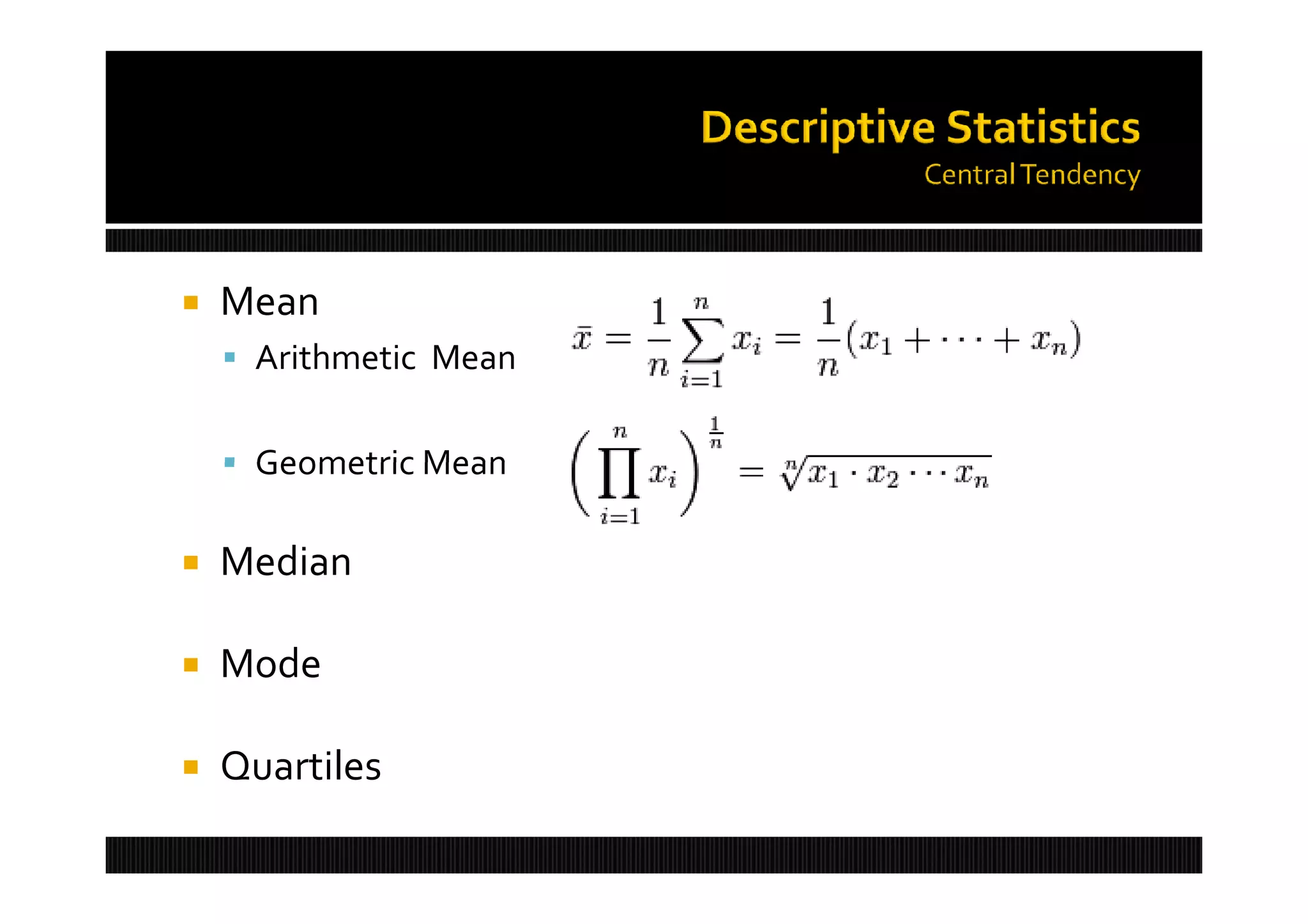    Mean
     Arithmetic Mean


     Geometric Mean


   Median

   Mode

   Quartiles
 