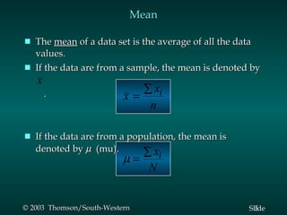 Mean The  mean  of a data set is the average of all the data values. If the data are from a sample, the mean is denoted by  . If the data are from a population, the mean is denoted by     (mu). 