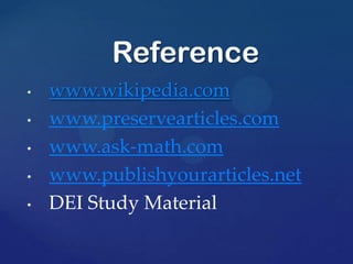 • www.wikipedia.com
• www.preservearticles.com
• www.ask-math.com
• www.publishyourarticles.net
• DEI Study Material
Reference
 