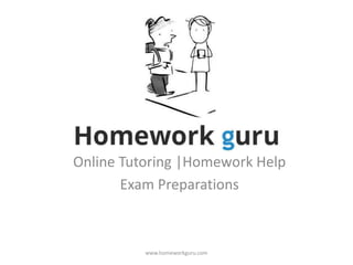 Online Tutoring |Homework Help
Exam Preparations
www.homeworkguru.com
 