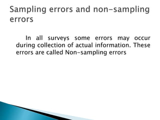 In all surveys some errors may occur
during collection of actual information. These
errors are called Non-sampling errors
 