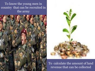 To know the young men in
country that can be recruited in
the army
To calculate the amount of land
revenue that can be collected
 