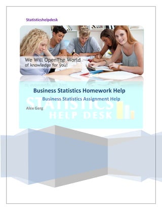 Statisticshelpdesk
Business Statistics Homework Help
Business Statistics Assignment Help
Alex Gerg
 