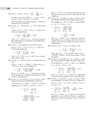 BUSINESS STATISTICS: PROBLEMS AND SOLUTIONS
244
9.2 Given n = 100, σ = 50; x
σ =
n
σ
=
50
100
= 5.
Confidence interval at 99% is x ± zα x
σ = 628 ±
2.58 (5) = 628 ± 12.9; 615.1 ≤ µ ≤ 640.9
Since hypothesized population mean µ = 640 lies in
this interval, H0 is accepted.
9.3 Let H0 : µ = 1.28 and H1 : µ < 1.28 (One-tailed
test)
Given n = 40, x = 1.08, s = 0.05, zα = ± 1.645 at α =
0.05 level of significance
z =
x
s n
− µ
=
1.08 1.28
0.05 / 40
−
= – 28.57
Since zcal (= – 28.57) < zα/2 = – 1.64, H0 is rejected.
Mean life of the boots is less than 1.28 and affected by
use in the desert.
9.4 Let H0 : µ = 8.9 and H1 : µ ≠ 8.9 (Two-tail test)
Given n = 50, x = 9.3, s = 1.8, zα/2 = ±1.96 at α =
0.05 level of significance
z =
/
x
s n
− µ
=
9.3 8.9
1.8 / 50
−
= 1.574
Since zcal (= 1.574) < zα/2 (= 1.96) , H0 is accepted,
that is, claim is valid.
9.5 Let H0 : µ = 40,000 and H1 : µ ≠ 40,000 (Two-tail
test)
Given n = 100, x = 39,350, s = 3,260, and zα/2 =
± 2.58 at α = 0.01 level of significance
z =
/
x
s n
− µ
=
39,350 40,000
3260 / 100
−
= –1.994
Since zcal (= –1.994) > zα/2 (= – 2.58), H0 is accepted.
Thus the difference in the mean life of the tyres could
be due to sampling error.
9.6 Let H0 : µ1 = µ2 and H1 : µ1 > µ2; µ1 and µ2 = mean
height of Austrians and Englishmen, respectively.
Given Austrian: n1 = 1600, 1
x = 68.55, s1 = 2.52 and
Englishmen: n2 = 6400, 2
x = 67.85, s2 = 2.56
z =
1 2
1 2
x x
x x
−
−
σ
=
−
+
1 2
2
2
2
1
1 2
x x
s
s
n n
=
−
+
2 2
68.55 67.85
(2.52) (2.56)
1600 6400
= 9.9
Since zcal = 9.9 > zα (= 2.58) for right tail test, H0 is
rejected. Austrian’s are on the average taller than the
Englishmen.
9.7 Let H0 : µ1 = µ2 and H1 : µ1 ≠ µ2; µ1 and µ2 = mean
life of Philips and HMT electric bulbs, respectively.
Given Philips: n1 = 50, 1
x = 1500, s1 = 60 and HMT:
n2 = 50, 2
x = 1512, s2 = 80
z =
−
+
1 2
2
2
2
1
1 2
x x
s
s
n n
=
−
+
2 2
1500 1512
(60) (80)
50 50
= –
12
14.14
= – 0.848
Since zcal (= –0.848) > zα/2 (= – 2.58) at α = 0.01 level
of significance, H0 is accepted. Mean life of the two
makes it almost the same, difference (if any) is due to
sampling error.
9.8 Given n = 50, x = 14.2, s = 5, and α = 0.02
z =
/
x
s n
− µ
=
14.2 15
5 / 50
−
= –1.13
Table value of z = 1.13 is 0.3708. Thus p-value =
2 (0.5000 – 0.3708) = 0.2584. Since p-value > α, H0
is accepted.
9.9 Let H0 : µ1 = µ2 and H1 : µ1 > µ2 ; µ1 and µ2 = mean
life of items produced by Method 1 and 2, respectively.
Given Method 1: n1 = 64, 1
x = 106, s1 = 12 ; Method
2: n2 = 64, 2
x = 100, s2 = 10
z = 1 2
2
2
2
1
1 2
x x
s
s
n n
−
+
=
−
+
2 2
106 100
(12) (10)
64 64
= 3.07
Since zcal (= 3.07) > zα (= 1.645) for a right-tailed
test, H0 is rejected. Method 1 is better than Method 2.
9.10 Let H0 : µ1 = µ2 and H1 : µ1 ≠ µ2 ; µ1 and µ2 = mean
petrol mileage of two types of new cars, respectively.
Given n1 = 36, x1 = 14, σ2
1 = 1.5 and n2 = 72, x2 =
12.5, σ2
2 = 2.0
z = 1 2
2
2
2
1
1 2
x x
n n
−
+
σ
σ
=
−
+
14 12.5
1.5 2
36 72
=
1.5
0.2623
= 5.703
Since zcal (= 5.703) > zα/2 (= 2.58) at α = 0.01 level of
significance, H0 is rejected. There is a significant
difference in petrol consumption of the two types of
new cars.
 