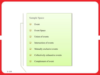 1– 119
Sample Space
 Event
 Event Space
 Union of events
 Intersection of events
 Mutually exclusive events
 Collectively exhaustive events
 Complement of event
 