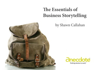 e Essentials of
Business Storytelling
     by Shawn Callahan
 