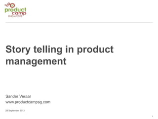 1
Story telling in product
management
Sander Veraar
www.productcampsg.com
28 September 2013
 