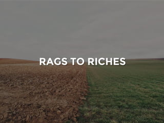 RAGS TO RICHES
 