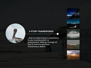 5 STORY FRAMEWORKS
…that provide structure and drama
to you business pitch or
presentation. Well go through all
five of them to see what
everything is about.
 