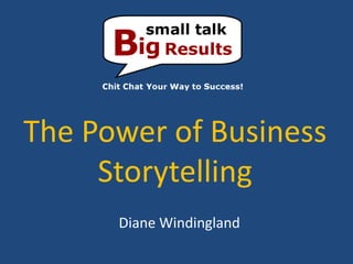 The Power of Business
     Storytelling
      Diane Windingland
 