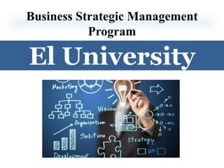 Business Strategic Management
Program
El University
 