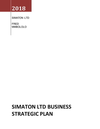 2018
SIMATON LTD
FRED
MMBOLOLO
SIMATON LTD BUSINESS
STRATEGIC PLAN
 