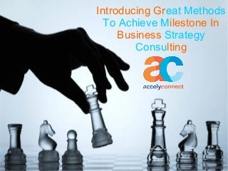 Introducing Great Methods
To Achieve Milestone In
Business Strategy
Consulting
 