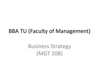BBA TU (Faculty of Management)
Business Strategy
(MGT 208)
 