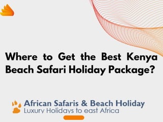 Where to Get the Best Kenya
Beach Safari Holiday Package?
 