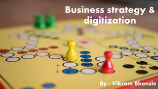 Business strategy &
digitization
By - Vikram Bhonsle
 