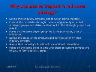 Why Companies trapped in red ocean strategy?   <ul><li>Define their industry similarly and focus on being the best </li></...