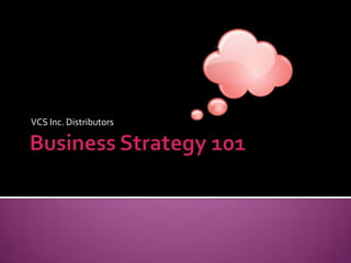 Business Strategy 101 VCS Inc. Distributors 