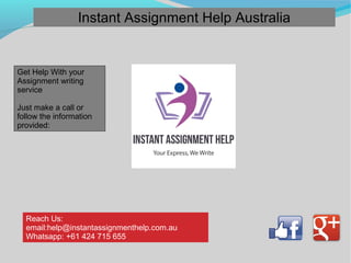 Instant Assignment Help Australia
Reach Us:
email:help@instantassignmenthelp.com.au
Whatsapp: +61 424 715 655
Get Help With your
Assignment writing
service
Just make a call or
follow the information
provided:
 