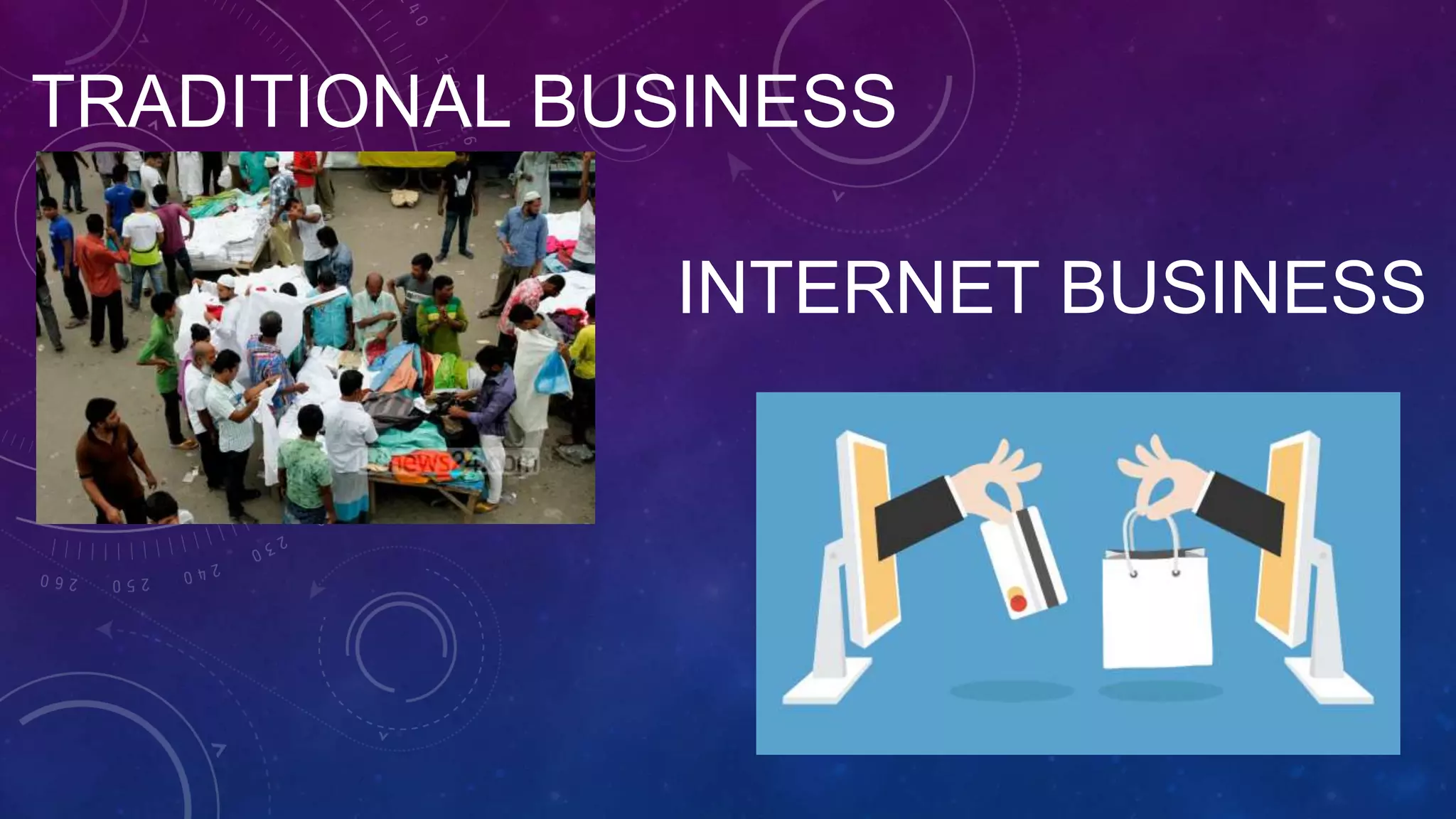 TRADITIONAL BUSINESS
INTERNET BUSINESS
 