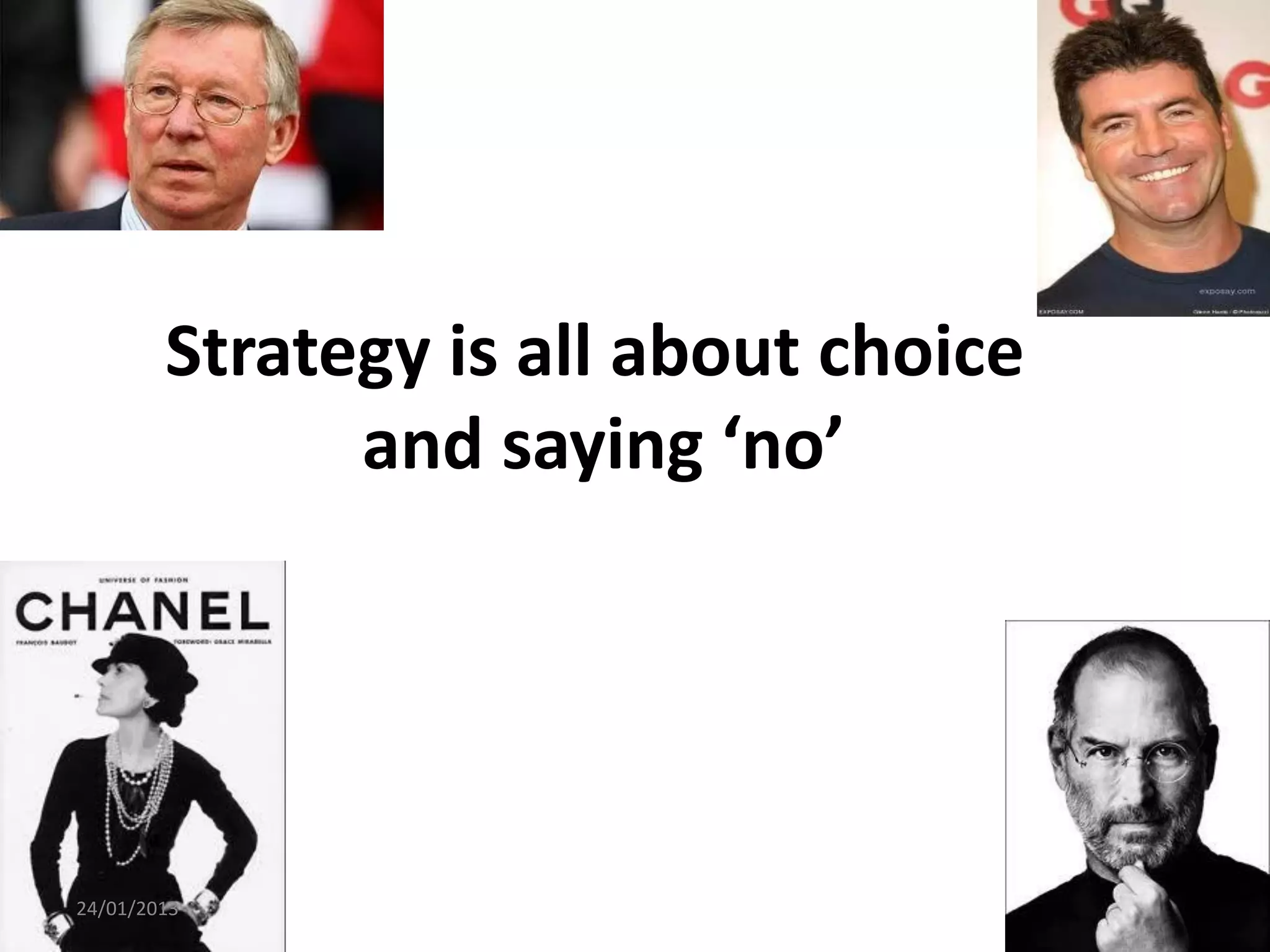 Strategy is all about choice
              and saying ‘no’




24/01/2013                             45
 
