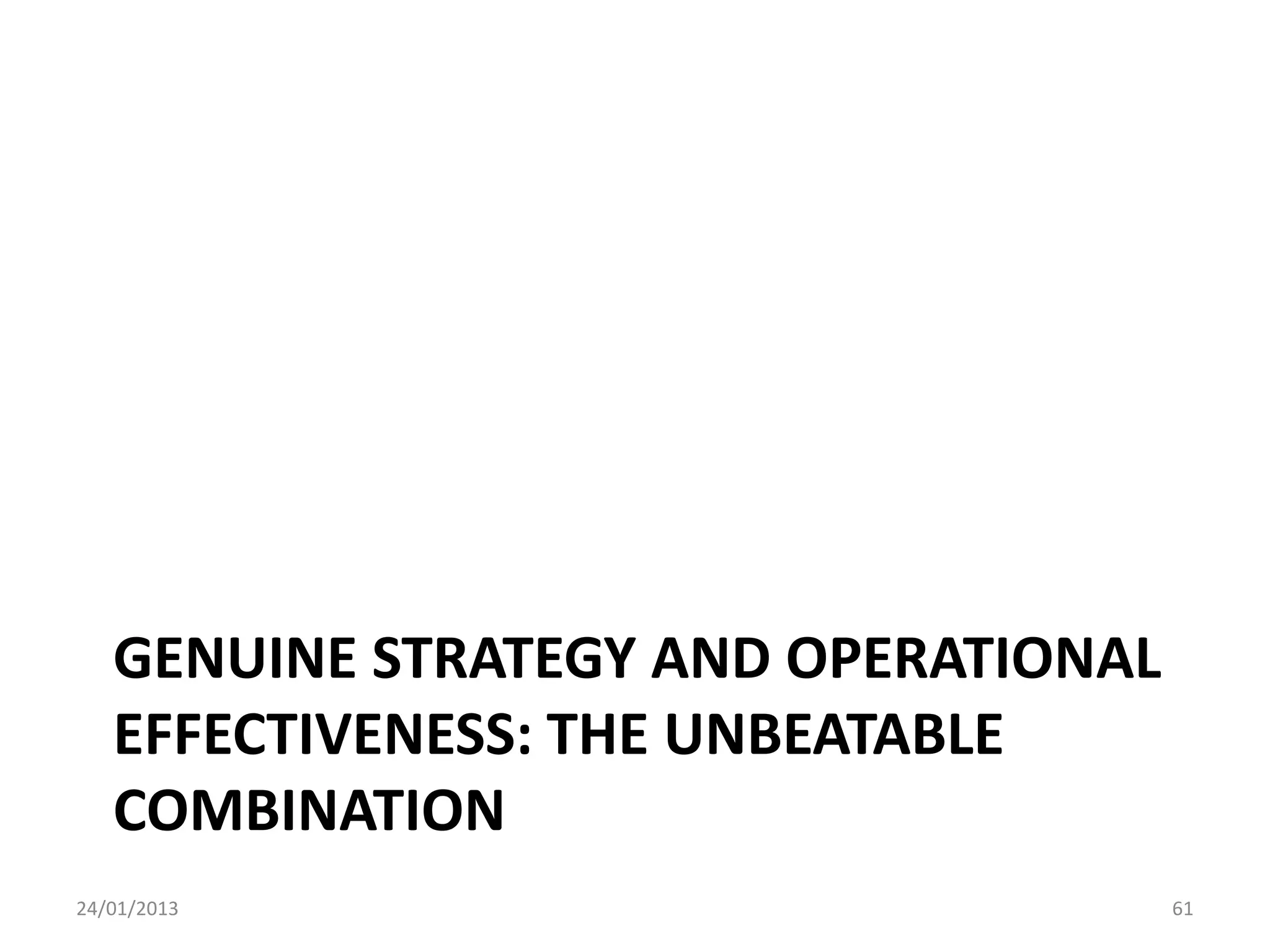 GENUINE STRATEGY AND OPERATIONAL
   EFFECTIVENESS: THE UNBEATABLE
   COMBINATION
24/01/2013                            61
 