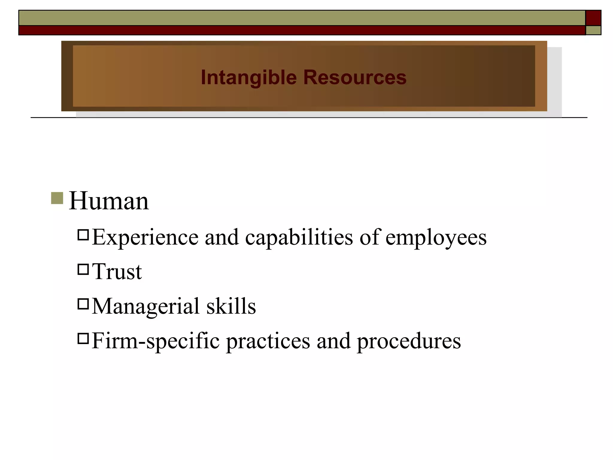 Human Experience and capabilities of employees Trust Managerial skills Firm-specific practices and procedures Intangible Resources 