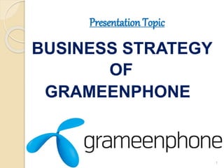 Presentation Topic
BUSINESS STRATEGY
OF
GRAMEENPHONE
1
 
