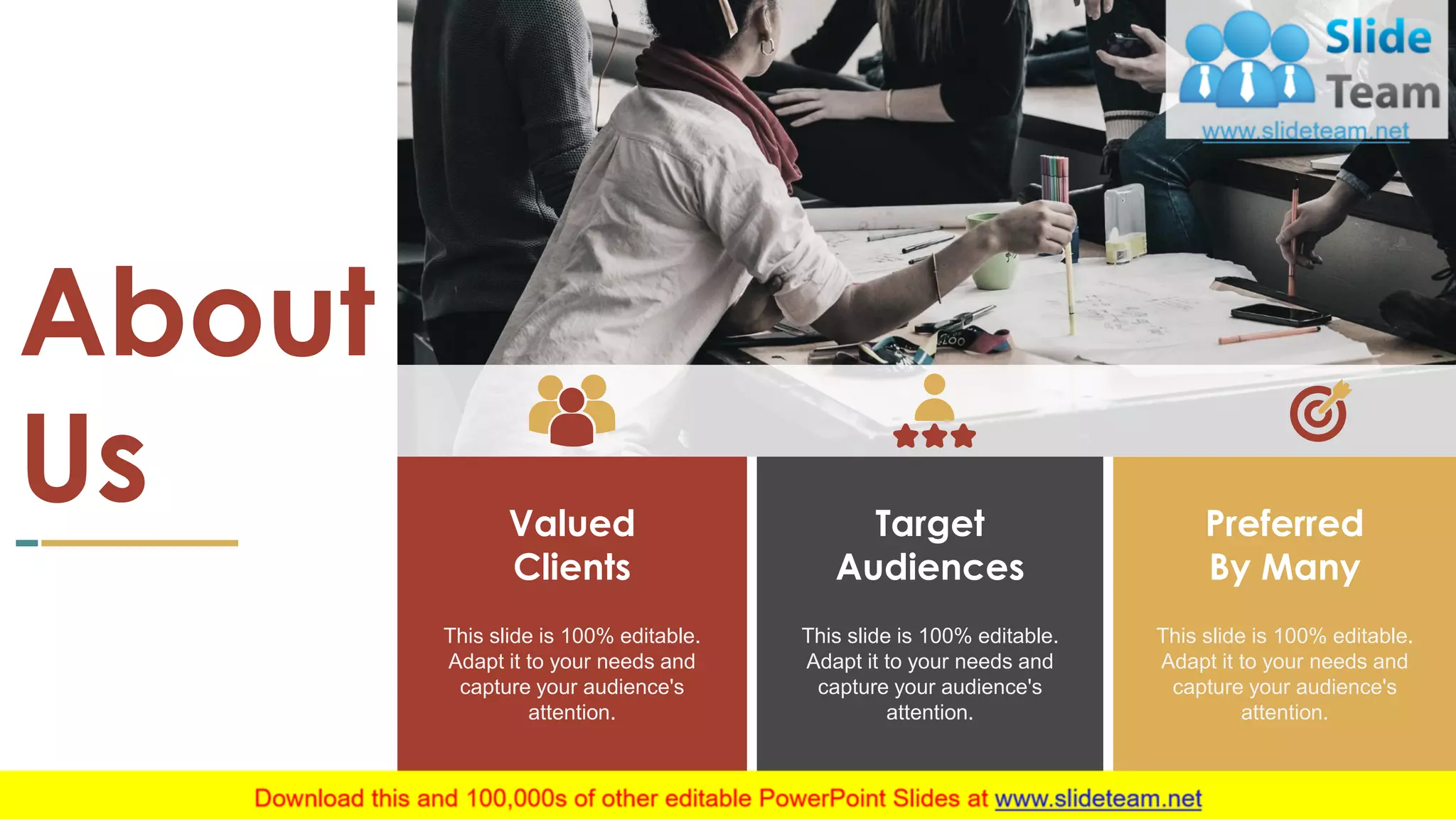 41
This slide is 100% editable.
Adapt it to your needs and
capture your audience's
attention.
Valued
Clients
This slide is 100% editable.
Adapt it to your needs and
capture your audience's
attention.
Target
Audiences
This slide is 100% editable.
Adapt it to your needs and
capture your audience's
attention.
Preferred
By Many
About
Us
 