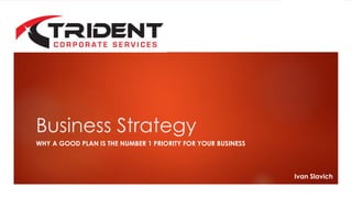 WHY A GOOD PLAN IS THE NUMBER 1 PRIORITY FOR YOUR BUSINESS
Business Strategy
Ivan Slavich
 