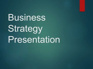 Business
Strategy
Presentation
 