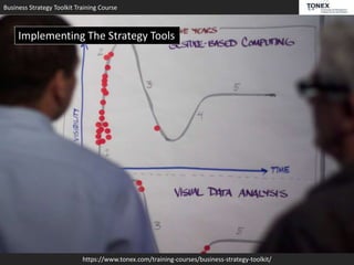 Business Strategy Toolkit Training Course
https://www.tonex.com/training-courses/business-strategy-toolkit/
Implementing The Strategy Tools
 