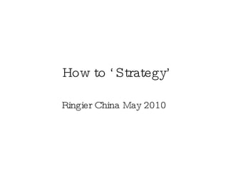 How to ‘Strategy’ Ringier China May 2010 